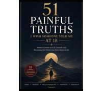 51 Painful Truths I Wish Someone Told Me at 18: Everything They Forgot to Teach You About Life, Mindset, and Maturity.