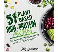 51 Plant-Based High-Protein Recipes: For Athletic Performance and Muscle Growth (Vegan Meal Prep Bodybuilding Cookbook)