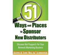 51 Ways and Places to Sponsor New Distributors: Discover Hot Prospects For Your Network Marketing Business