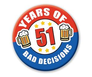 51st Birthday Badge - 76mm 51 Years Of Bad Decisions Novelty Pin Badge Button Gift 0740