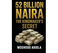 52 BILLION NAIRA: THE KINGMAKER'S SECRET