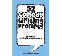 52 Comedy Writing Prompts: Stand-Up Joke Writing Workbook, Weekly Journaling, And Creative Writing, Improve Your Skills And Write Funnier Gags