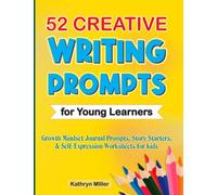 52 Creative Writing Prompts For Young Learners: Growth mindset journal prompts, story starters, and self-expression worksheets for kids (Homeschool Helpers)