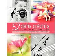 52 défis créatifs pour le photographe: Le cahier d'exercices de "Composez, réglez, déclenchez !"