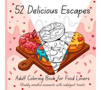 52 Delicious Escapes: Adult Coloring Book for Food Lovers: Weekly mindful moments with indulgent treats