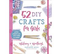 52 DIY Crafts for Girls: Pretty Projects You Were Made to Create!