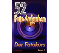52 Foto-Aufgaben: Der Fotokurs (Band 1): einfach fotografieren lernen mit Systemkamera und Spiegelreflexkamera (52 Foto-Aufgaben spezial)