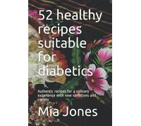 52 healthy recipes suitable for diabetics: Authentic recipes for a culinary experience with new variations and variety