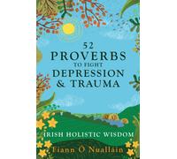 52 Irish Proverbs to Fight Depression and Trauma : Timeless Wisdom for Healing the Mind and Restoring Hope
