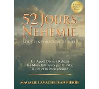 52 Jours de Néhémie - Sous l'inspiration de Dieu: Un Appel Divin à Rebâtir les Murs Intérieurs par la Paix, la Foi et la Persévérance