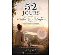 52 jours pour écouter son intuition: Un guide simple pour se reconnecter à soi et apprendre à se faire confiance. (52 jours pour évoluer intérieurement)