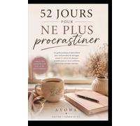 52 jours pour ne plus procrastiner: Un guide simple pour passer à l’action sans s’épuiser (52 jours pour évoluer intérieurement)