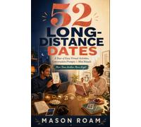 52 Long-Distance Dates: A Year of Easy Virtual Activities, Conversation Prompts, and Mini Rituals for Couples Who Want More Than Another Movie Night