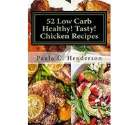 52 Low Carb Healthy! Tasty! Chicken Recipes: Gluten Free Dairy Free Soy Free Nightshade Free Grain Free Unprocessed, Low Carb, Healthy Ingredients