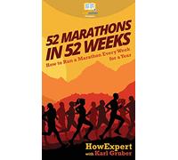 52 Marathons in 52 Weeks: How to Run a Marathon Every Week for a Year