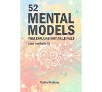 52 MENTAL MODELS That Explain Why Agile Fails (And How to Fix It): A Weekly Guide to Debugging Yourself, Your Team, and Your System