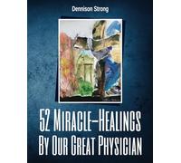 52 Miracle Healings: By Our Great Physician