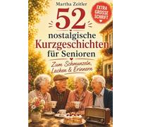 52 nostalgische Kurzgeschichten für Senioren: Eine Zeitreise durch die 50er bis 90er Jahre in extragroßer Schrift. Herzerwärmend, berührend und voller Humor