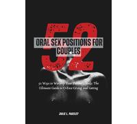 52 Oral Sex Positions For Couples: 52 Ways to Worship Your Partner's Body: The Ultimate Guide to O-Face Giving and Getting