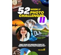 52 Photography Challenges II: One Year of Inspiration To Improve Your Photography (Photo Challenge Book Series)