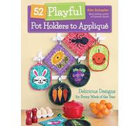 52 Playful Pot Holders to Appliqué: Delicious Designs for Every Week of the Year