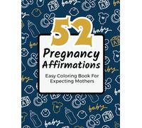 52 Pregnancy Affirmations: Easy Coloring Book For Expecting Mothers | Reduce Anxiety and Stress During Pregnancy, Labor and Child Birth | First, Second and Third Trimester