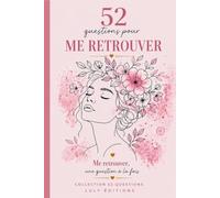 52 QUESTIONS POUR ME RETROUVER: Journal guidé de développement personnel et connaissance de soi. Collection 52 Questions - Livre no 1
