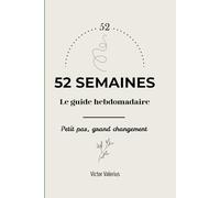 52 semaines, le guide hebdomadaire, petits pas grands changements: Carnet de développement personnel : 52 semaines de micro-défis pour transformer vos ... votre bien-être par la méthode du petit pas