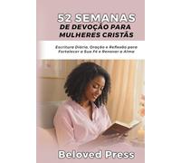 52 Semanas de Devoção para Mulheres Cristãs: Escritura Diária, Oração e Reflexão para Fortalecer a Sua Fé e Renovar a Alma