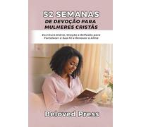 52 Semanas de Devoção para Mulheres Cristãs: Escritura Diária, Oração e Reflexão para Fortalecer a Sua Fé e Renovar a Alma