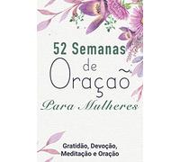 52 Semanas de Oraçaõ Para Mulheres: Gratidão, Devoção, Meditação e Oração