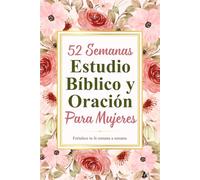 52 Semanas Estudio Bíblico y Oración para Mujeres: Devocional cristiano de un año, enseñanza de la palabra e inspiración para un caminar más íntimo con Dios - Edición en Español
