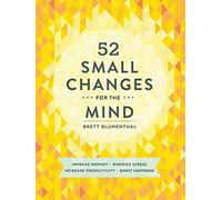 52 Small Changes for the Mind: Improve Memory * Minimize Stress * Increase Productivity * Boost Happiness