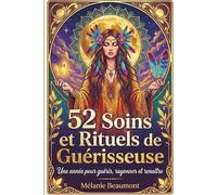 52 Soins et Rituels de Guérisseuse: L'Art Sacré de la Transformation. Une année pour guérir, rayonner et renaître