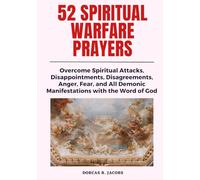 52 Spiritual Warfare Prayers: Overcome Spiritual Attacks, Disappointments, Disagreements, Anger, Fear, and All Demonic Manifestations with the Word of God