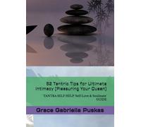 52 Tantric Tips for Ultimate Intimacy (Pleasuring Your Queen): TANTRA SELF HELP 'Self-Love & Soulmate' GUIDE (The Healing Arts and Ancient Wisdom from Metaphysics, MBS & Spirituality Subjects)