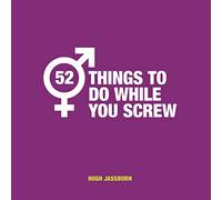 52 Things to Do While You Screw: Naughty Activities to Make Sex Even More Fun (52 Things to Do While You Poo)
