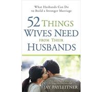 52 Things Wives Need From Their Husbands: What Husbands Can Do to Build a Stronger Marriage