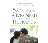 52 Things Wives Need From Their Husbands: What Husbands Can Do to Build a Stronger Marriage