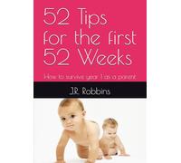 52 Tips for the first 52 Weeks: How to survive year 1 as a parent