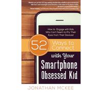 52 Ways to Connect with Your Smartphone Obsessed Kid: How to Engage with Kids Who Can't Seem to Pry Their Eyes from Their Devices!
