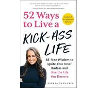 52 Ways to Live a Kick-Ass Life, Updated & Expanded Edition: BS-Free Wisdom to Ignite Your Inner Badass and Live the Life You Deserve