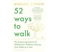 52 Ways to Walk: The Surprising Science of Walking for Wellness and Joy, One Week at a Time