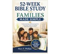 52-WEEK BIBLE STUDY FOR FAMILIES MADE SIMPLE: Scripture Readings, Reflection Questions, and Prayer Guides for Building Daily Faith Habits at Home