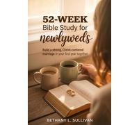 52-W ible Study for Newlyweds: Build a Strong, Christ-Centered Marriage in Your First Year Together (The 52 Weeks for Couples Devotional Series)