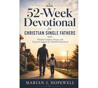 52-W evotional for Christian Single Fathers: Weekly Scripture, Prayer, and Practical Support for Faithful Fatherhood