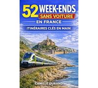 52 w nds sans voiture en France: Micro-aventures accessibles en train (TER, Intercités, TGV) : itinéraires clés en main pour s’évader en 48h