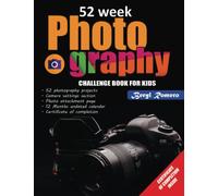 52 Week Photography Challenge Book For Kids: 52 Creative Photography Assignments, Exercises, Prompts, and Projects For Young Photographers & Teens. ... Kids. With Bonus 12 Month Undated Calendar
