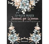 52-Week Prayer Journal for Women: Grounded by Grace, Guided by Faith, and Healed Through Divine Purpose