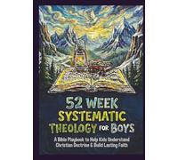 52 Week Systematic Theology For Boys: A Bible PlayBook to Help Kids Ages 8-12 Understand Christian Doctrine, Build Lasting Faith, Know Jesus and Grow into a Christian Young Man.